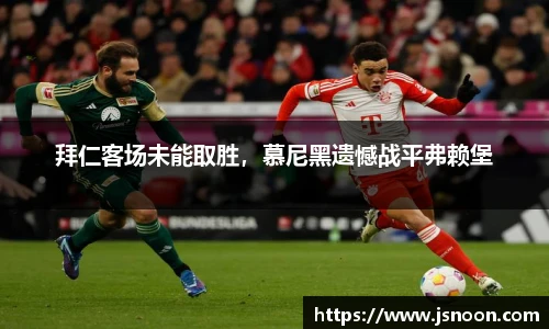 拜仁客场未能取胜，慕尼黑遗憾战平弗赖堡