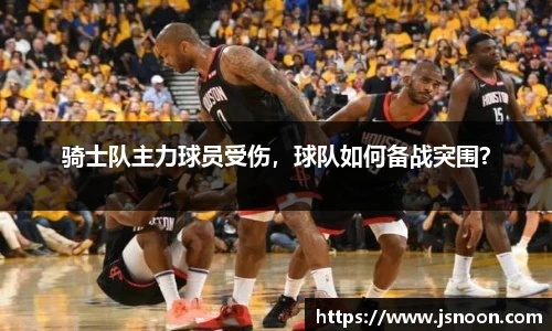 骑士队主力球员受伤，球队如何备战突围？
