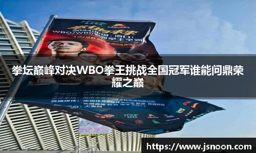 拳坛巅峰对决WBO拳王挑战全国冠军谁能问鼎荣耀之巅