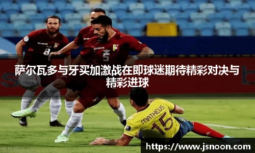 萨尔瓦多与牙买加激战在即球迷期待精彩对决与精彩进球